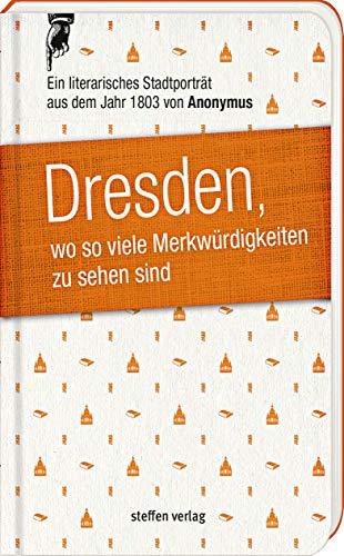 Dresden, wo so viele Merkwürdigkeiten zu sehen sind: Ein literarisches Stadtporträt aus dem Jahr 1803