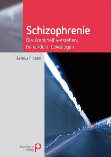 Schizophrenie: Die Krankheit verstehen, behandeln, bewältigen