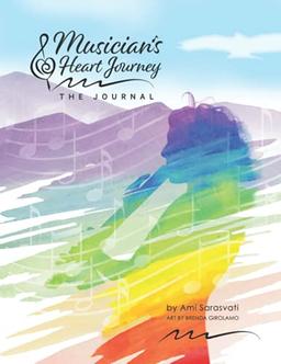 Musician's Heart Journey: The Journal: A Journaling Course and Daytimer for Musicians: Discover the Voice of Your Inner Musical Muse