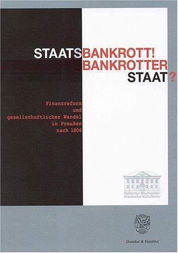 Staatsbankrott! Bankrotter Staat?: Finanzreform und gesellschaftlicher Wandel in Preußen nach 1806. Ausstellung des Geheimen Staatsarchivs Preußischer ... Museen zu Berlin, Preußischer Kulturbesitz.