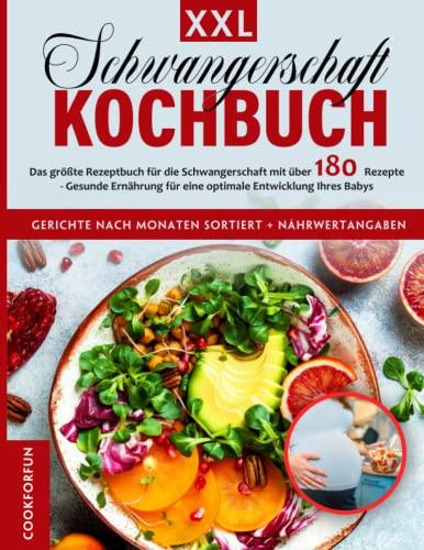 Schwangerschaft Kochbuch XXL: Das größte Rezeptbuch mit über 180 Gerichten nach Monaten sortiert + Nährwertangaben - Gesunde Ernährung für eine optimale Entwicklung Ihres Babys