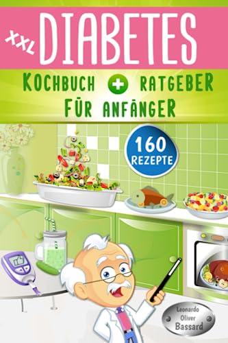 XXL Diabetes Kochbuch & Ratgeber für Anfänger: 160 leckere Rezepte für Typ 1, Typ 2 & Schwangerschaftsdiabetes | mit Anleitung für eine Diabetiker Haferkur | inklusive Nährwert- & Broteinheit Angaben