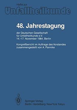 48. Jahrestagung der Deutschen Gesellschaft für Unfallheilkunde e.V.: 14.-17. November 1984, Berlin (Hefte zur Zeitschrift "Der Unfallchirurg")