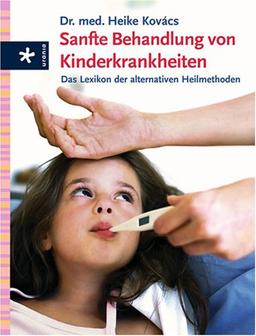 Sanfte Behandlung von Kinderkrankheiten: Das Lexikon der alternativen Heilmethoden