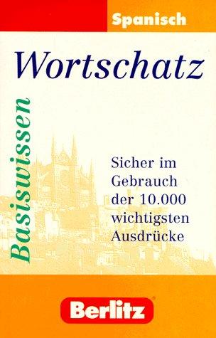 Berlitz Basiswissen Spanisch Wortschatz. Sicher im Gebrauch der 10 000 wichtigsten Ausdrücke