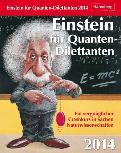 Einstein für Quanten-Dilettanten 2014: Ein vergnüglicher Crashkurs in Sachen Naturwissenschaften