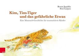 Kim, Tim-Tiger und das gefährliche Etwas: Eine Mutmach-Geschichte für traumatisierte Kinder