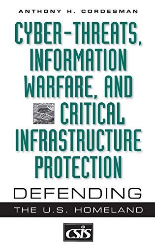 Cyber-threats, Information Warfare, and Critical Infrastructure Protection: Defending the U.S. Homeland (Praeger Security International)