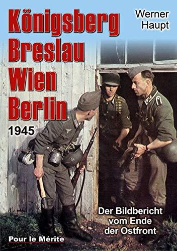 Königsberg, Breslau, Wien, Berlin 1945: Der Bildbericht vom Ende der Ostfront