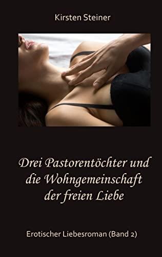 Drei Pastorentöchter und die Wohngemeinschaft der freien Liebe: Erotischer Liebesroman (Band 2)