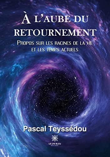 A l’aube du retournement : Propos sur les racines de la vie et les temps actuels