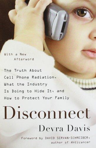 Disconnect: The Truth About Cell Phone Radiation, What the Industry Is Doing to Hide It, and How to Protect Your Family