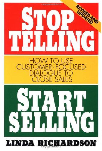 Stop Telling Start Selling: How to Use Customer-focused Dialogue to Close Sales