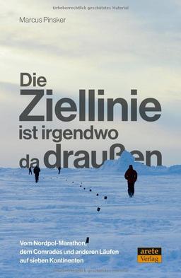 Die Ziellinie ist irgendwo da draußen: Vom Nordpol-Marathon, dem Comrades und anderen Läufen auf sieben Kontinenten