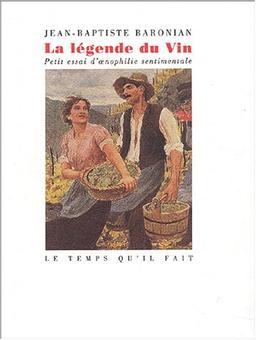 La légende du vin : petit essai d'oenophilie sentimentale