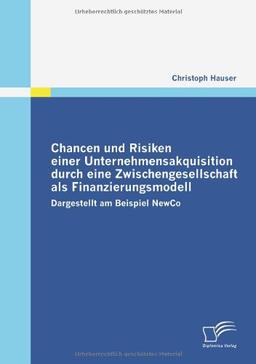 Chancen und Risiken einer Unternehmensakquisition durch eine Zwischengesellschaft als Finanzierungsmodell. Dargestellt am Beispiel NewCo