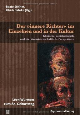 Der »innere Richter« im Einzelnen und in der Kultur: Klinische, soziokulturelle und literaturwissenschaftliche Perspektiven / Léon Wurmser zum 80. Geburtstag