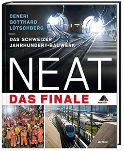 NEAT - Das Finale: Das Jahrhundertbauwerk mit Ceneri, Gotthard und Lötschberg