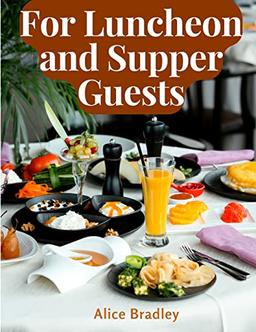 For Luncheon and Supper Guests: Preparations for Midday Luncheons, Afternoon Parties, and Sunday Night