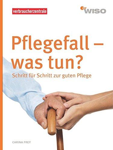 Pflegefall - was tun?: Schritt für Schritt zur guten Pflege (WISO)