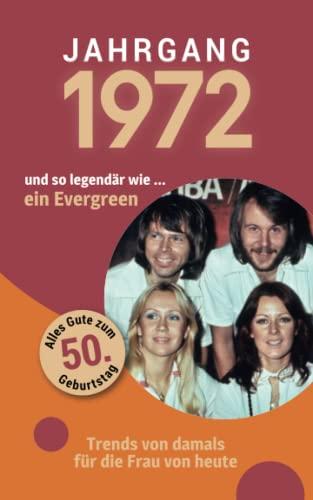 Jahrgang 1972 und so legendär wie ... ein Evergreen: Das Geschenkbuch für Frauen zum 50. Geburtstag