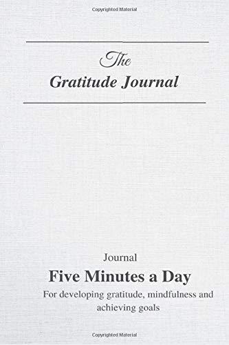 The Gratitude Journal: Journal for Five Minutes a Day for developing gratitude, mindfulness and achieving goals | The 90 day Five Minutes Of Gratitude Journal