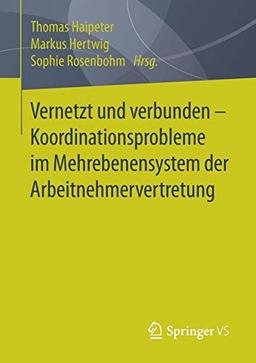 Vernetzt und verbunden - Koordinationsprobleme im Mehrebenensystem der Arbeitnehmervertretung