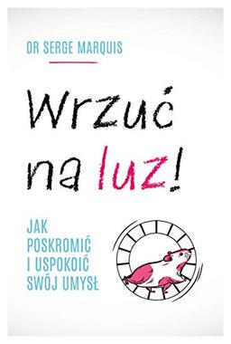 Wrzuć na luz!: Jak poskromić i uspokoić swój umysł