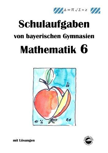 Mathematik 6 Schulaufgaben von bayerischen Gymnasien mit Lösungen