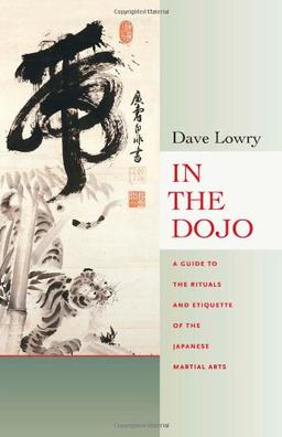 In the Dojo: A Guide to the Rituals and Etiquette of the Japanese Martial Arts