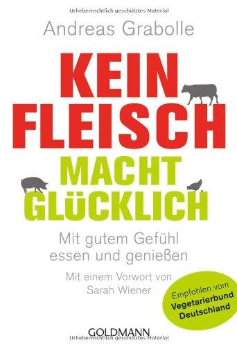 Kein Fleisch macht glücklich: Mit gutem Gefühl essen und genießen