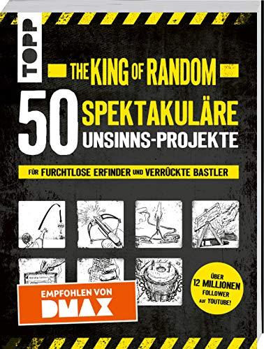 The King of Random - 50 spektakuläre Unsinns-Projekte: für furchtlose Erfinder und verrückte Bastler - Empfohlen von DMAX