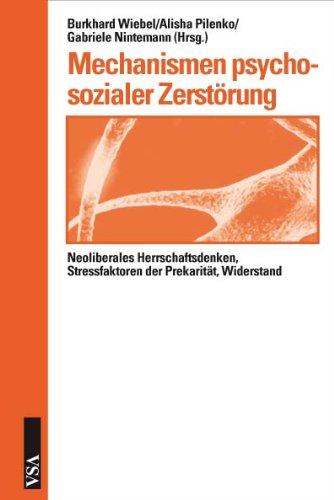 Mechanismen psychosozialer Zerstörung: Neoliberales Herrschaftsdenken, Stressfaktoren der Prekarität, Widerstand