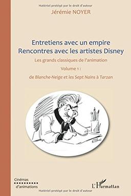 Entretiens avec un empire : rencontres avec les artistes Disney : les grands classiques de l'animation. Vol. 1. De Blanche-Neige et les sept nains à Tarzan