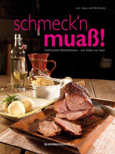 schmeck'n muaß!: Traditionelle Köstlichkeiten - wie früher nur heut'