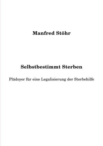 Selbstbestimmt Sterben: Plädoyer für eine Legalisierung der Sterbehilfe