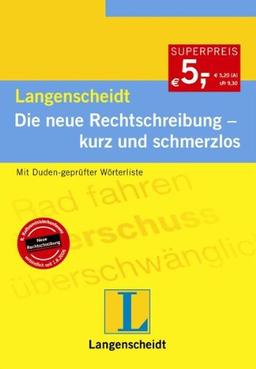 Langenscheidt Die neue Rechtschreibung - kurz und schmerzlos: Mit Duden-geprüfter Wörterliste: Alle wichtigen Regeländerungen im Überblick. Mit Duden-geprüfter Wörterliste