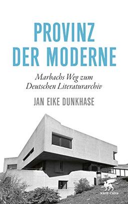 Provinz der Moderne: Marbachs Weg zum Deutschen Literaturarchiv