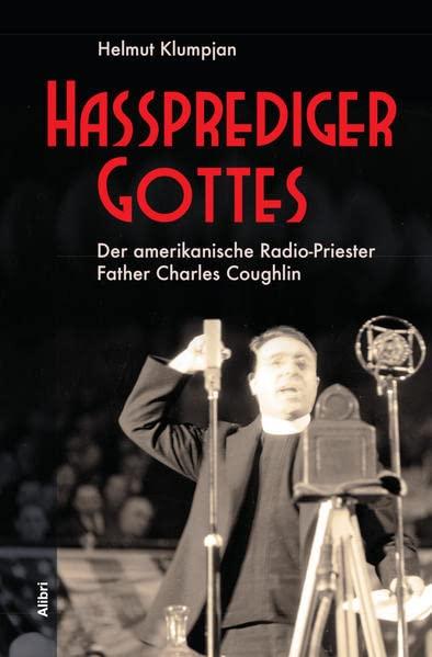 Hassprediger Gottes: Der amerikanische Radio-Priester Father Charles Coughlin: Amerikas "Radio-Priester" Charles Coughlin. Inbegriff des "christlichen" Hasspredigers