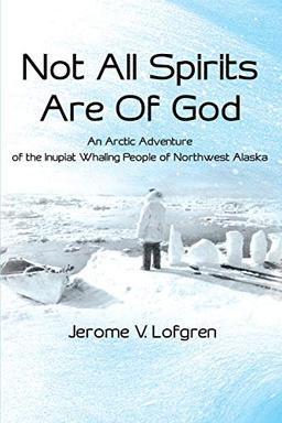 Not All Spirits Are Of God: An Arctic Adventure of the Inupiat Whaling People of Northwest Alaska (Medicine Wheel Saga, Band 1)