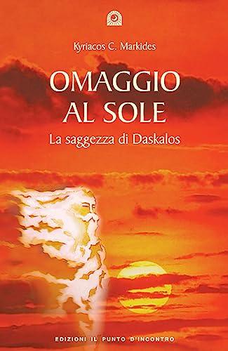 Omaggio al sole. La saggezza di Daskalos (Uomini e spiritualità)