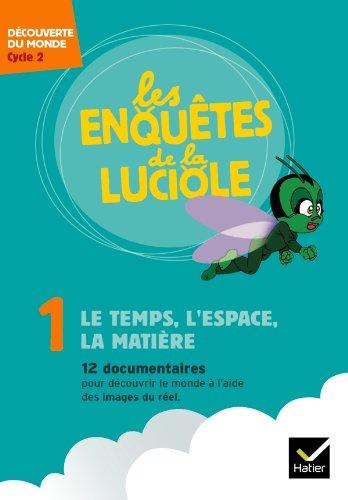 Les enquêtes de la luciole. Vol. 1. Le temps, l'espace, la matière : découverte du monde, cycle 2