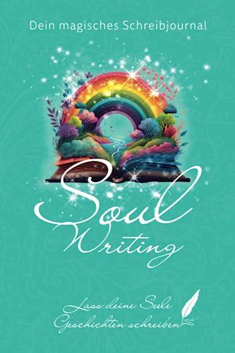 Soul Writing - Dein magisches Schreibjournal: Lass deine Seele Geschichten schreiben!