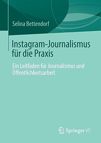 Instagram-Journalismus für die Praxis: Ein Leitfaden für Journalismus und Öffentlichkeitsarbeit