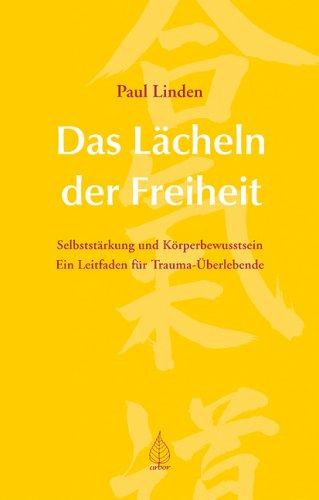 Das Lächeln der Freiheit: Über Selbststärkung und Körperbewusstsein - Ein Leitfaden für Überlebende: Selbststärkung und Körperbewusstsein - Ein Leitfaden zur Traumabewältigung