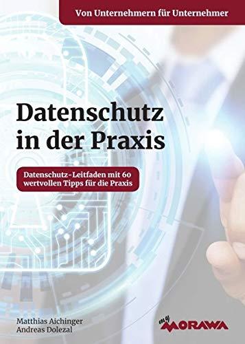 Datenschutz in der Praxis: Datenschutz-Leitfaden mit 60 wertvollen Tipps für die Praxis von Unternehmern für Unternehmer