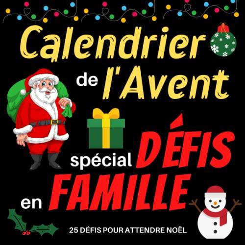 Calendrier de l'avent spécial défis en famille: Carnet pour attendre noël composé de défis pour la famille | Calendrier de 25 jours pour les enfants ... original pour vous amuser et préparer Noel