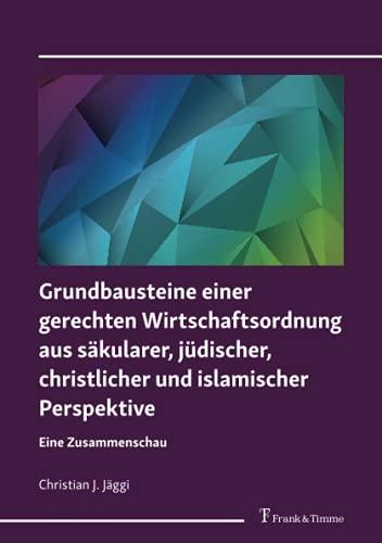 Grundbausteine einer gerechten Wirtschaftsordnung aus säkularer, jüdischer, christlicher und islamischer Perspektive: Eine Zusammenschau