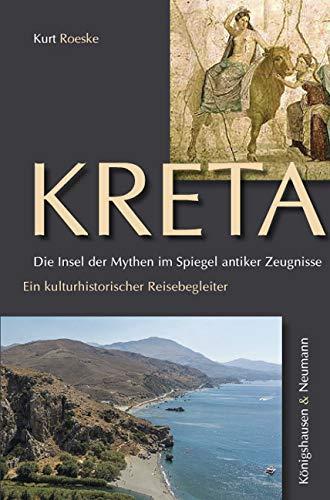 Kreta. Die Insel der Mythen im Spiegel antiker Zeugnisse: Ein kulturhistorischer Reisebegleiter