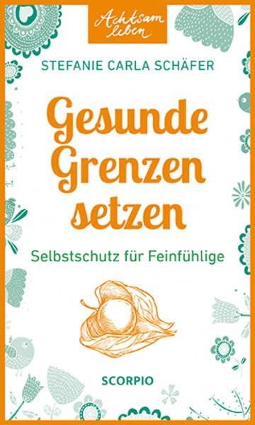 Achtsam leben: Gesunde Grenzen setzen: Selbstschutz für Feinfühlige